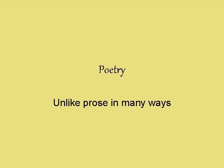 Poetry Unlike prose in many ways 