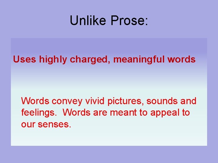 Unlike Prose: Uses highly charged, meaningful words Words convey vivid pictures, sounds and feelings.