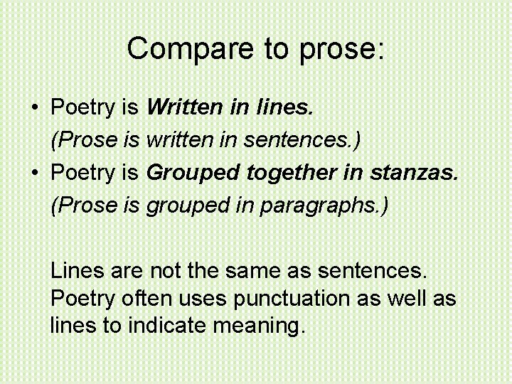 Compare to prose: • Poetry is Written in lines. (Prose is written in sentences.