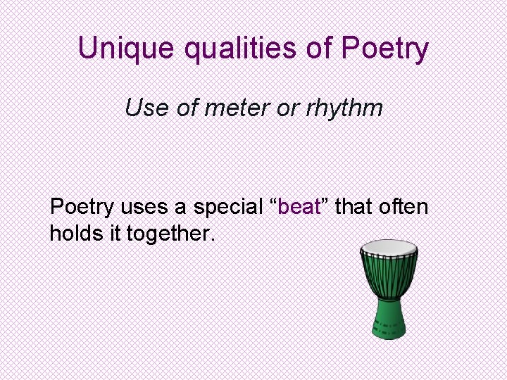Unique qualities of Poetry Use of meter or rhythm Poetry uses a special “beat”