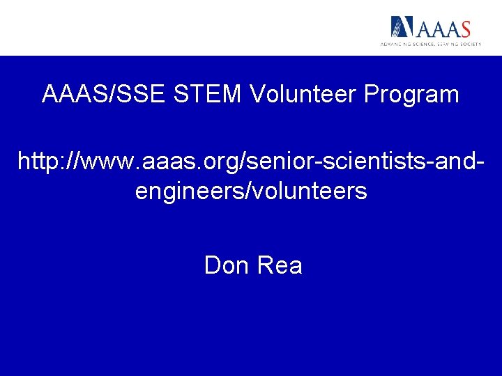 AAAS/SSE STEM Volunteer Program http: //www. aaas. org/senior-scientists-andengineers/volunteers Don Rea 