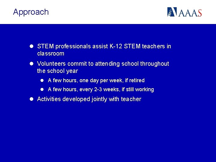 Approach l STEM professionals assist K-12 STEM teachers in classroom l Volunteers commit to