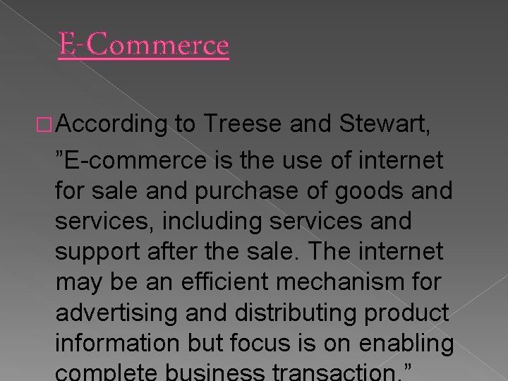 E-Commerce �According to Treese and Stewart, ”E-commerce is the use of internet for sale