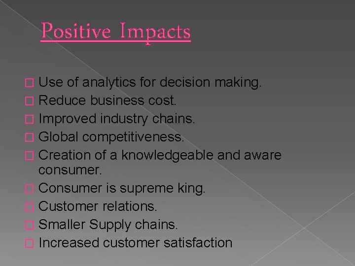 Positive Impacts Use of analytics for decision making. � Reduce business cost. � Improved
