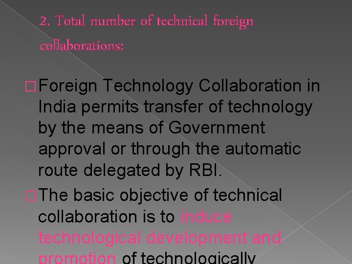 2. Total number of technical foreign collaborations: �Foreign Technology Collaboration in India permits transfer