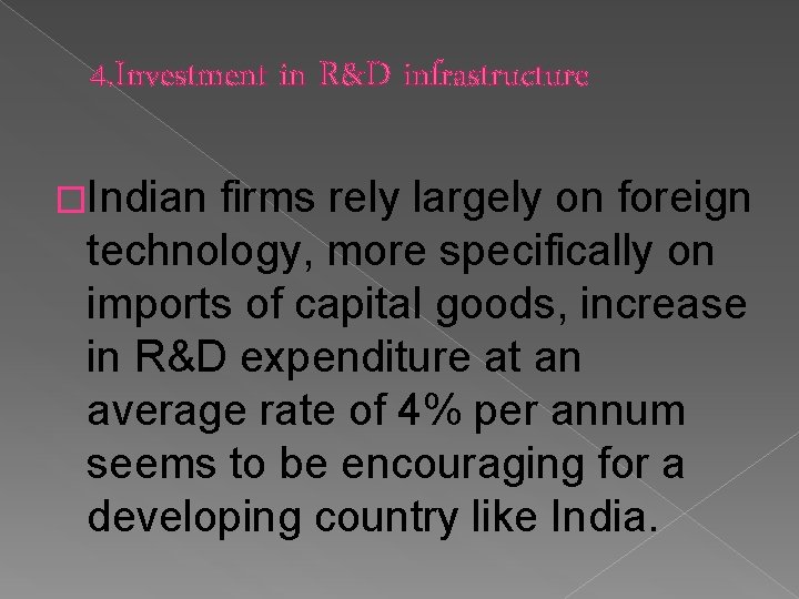 4. Investment in R&D infrastructure �Indian firms rely largely on foreign technology, more specifically