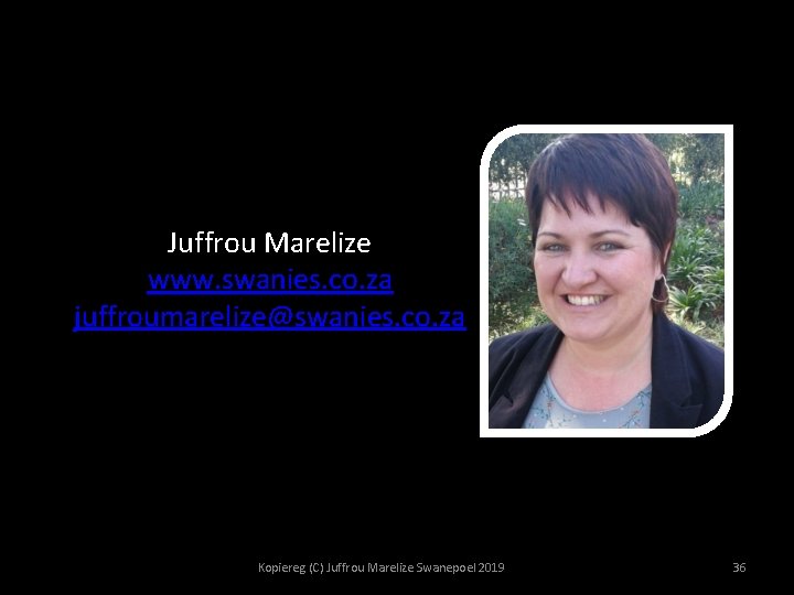 Juffrou Marelize www. swanies. co. za juffroumarelize@swanies. co. za Kopiereg (C) Juffrou Marelize Swanepoel