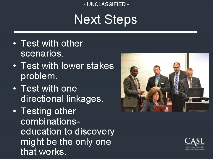 - UNCLASSIFIED - Next Steps • Test with other scenarios. • Test with lower