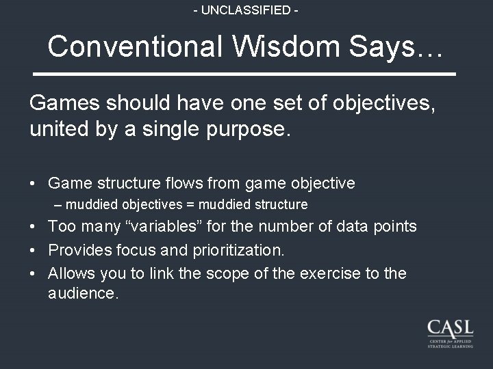 - UNCLASSIFIED - Conventional Wisdom Says… Games should have one set of objectives, united