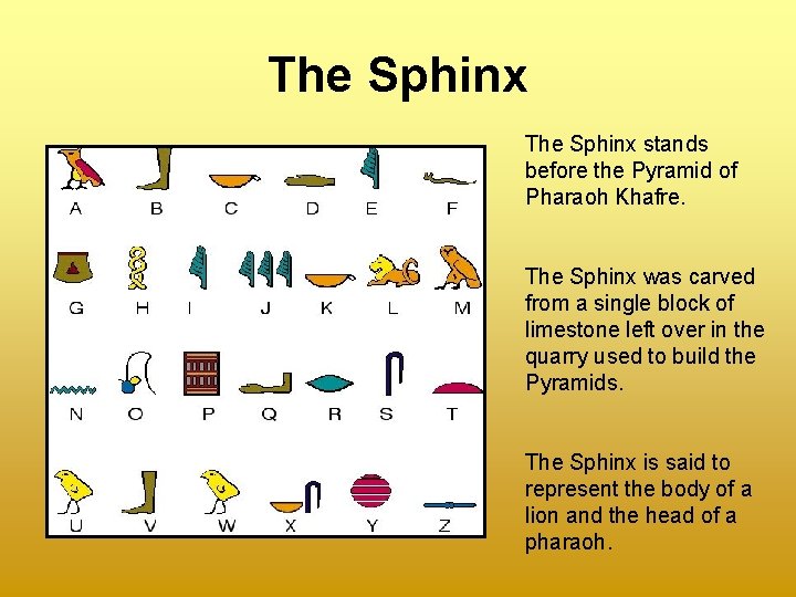 The Sphinx stands before the Pyramid of Pharaoh Khafre. The Sphinx was carved from
