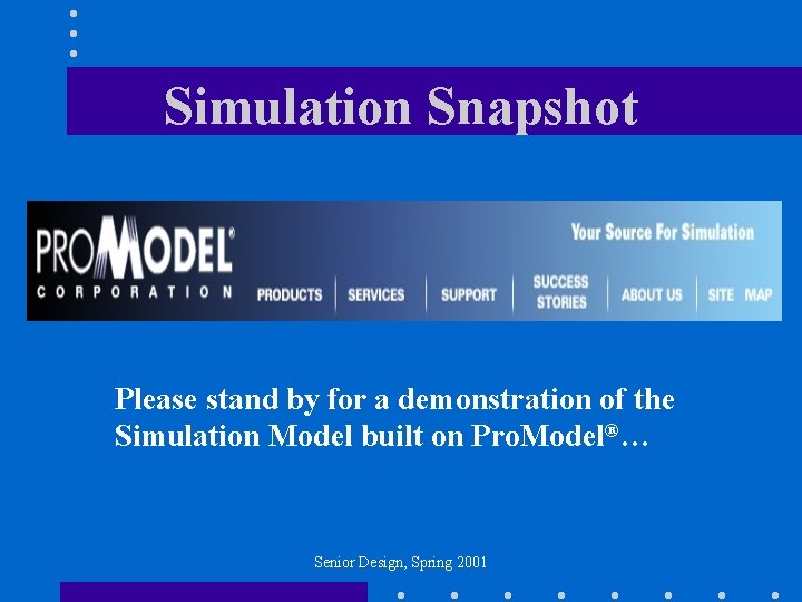 Simulation Snapshot Please stand by for a demonstration of the Simulation Model built on