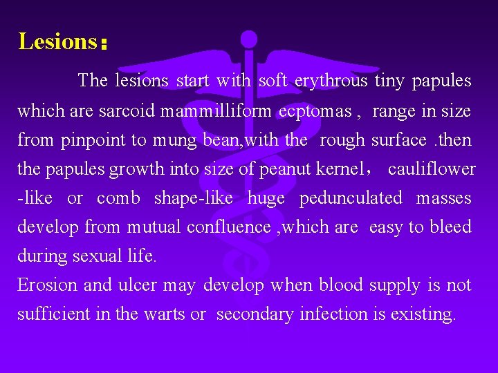 Lesions： The lesions start with soft erythrous tiny papules which are sarcoid mammilliform ecptomas