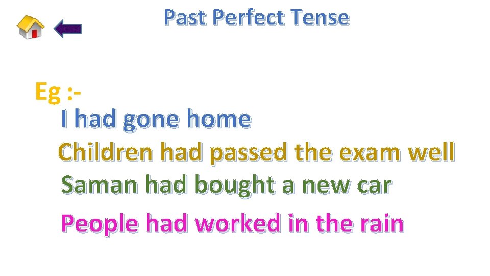 Past Perfect Tense Eg : I had gone home Children had passed the exam
