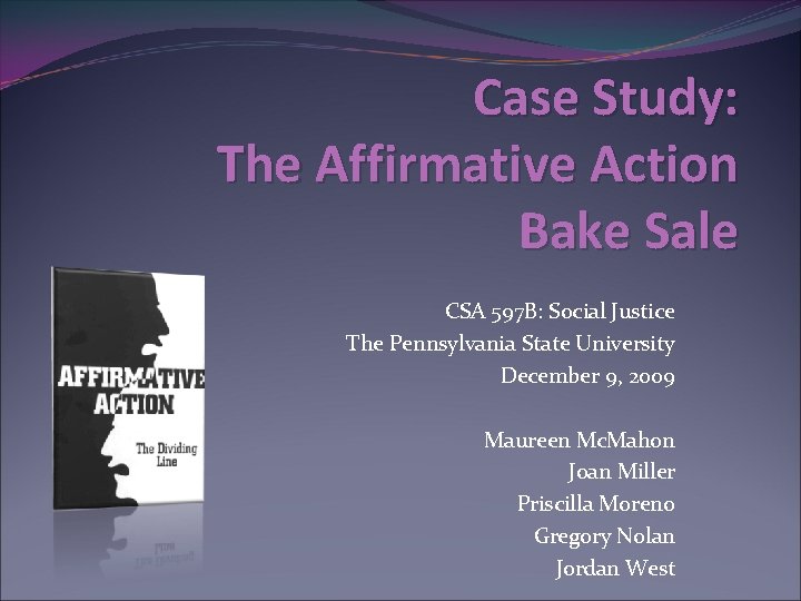 Case Study: The Affirmative Action Bake Sale CSA 597 B: Social Justice The Pennsylvania