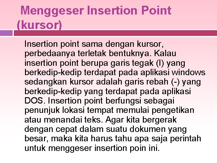 Menggeser Insertion Point (kursor) Insertion point sama dengan kursor, perbedaanya terletak bentuknya. Kalau insertion