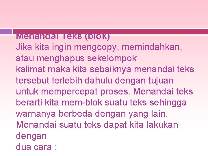 Menandai Teks (blok) Jika kita ingin mengcopy, memindahkan, atau menghapus sekelompok kalimat maka kita