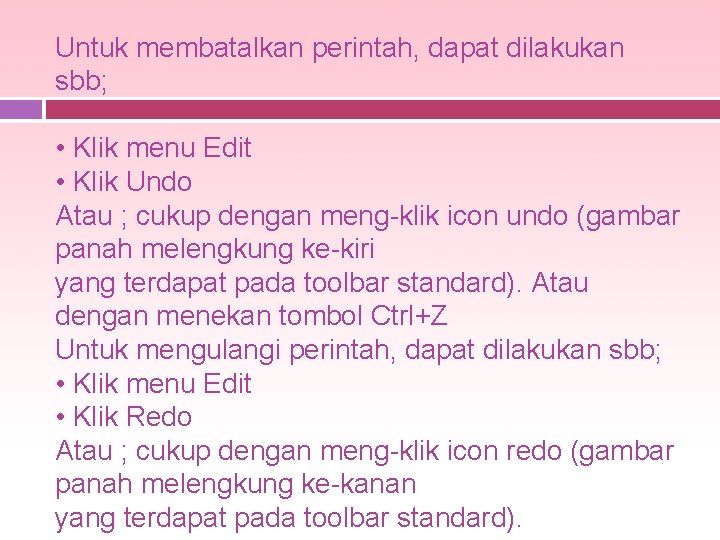 Untuk membatalkan perintah, dapat dilakukan sbb; • Klik menu Edit • Klik Undo Atau