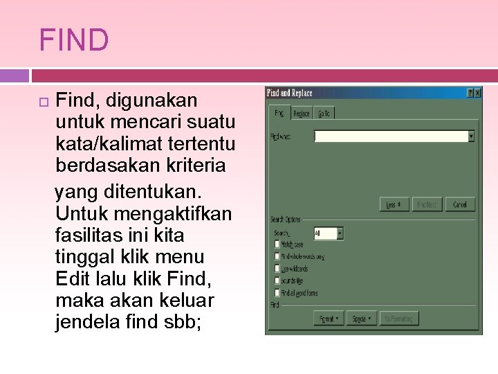 FIND Find, digunakan untuk mencari suatu kata/kalimat tertentu berdasakan kriteria yang ditentukan. Untuk mengaktifkan