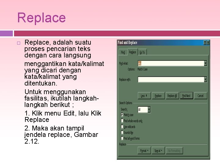 Replace Replace, adalah suatu proses pencarian teks dengan cara langsung menggantikan kata/kalimat yang dicari