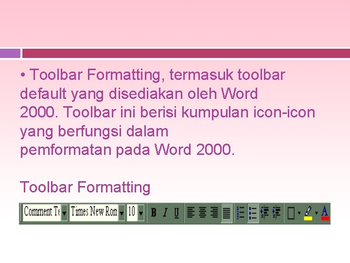  • Toolbar Formatting, termasuk toolbar default yang disediakan oleh Word 2000. Toolbar ini