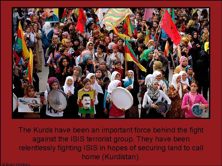 The Kurds have been an important force behind the fight against the ISIS terrorist