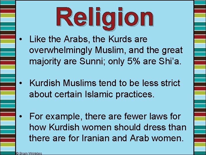 Religion • Like the Arabs, the Kurds are overwhelmingly Muslim, and the great majority