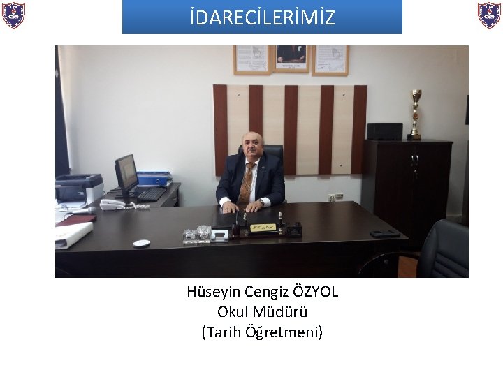 İDARECİLERİMİZ Hüseyin Cengiz ÖZYOL Okul Müdürü (Tarih Öğretmeni) 