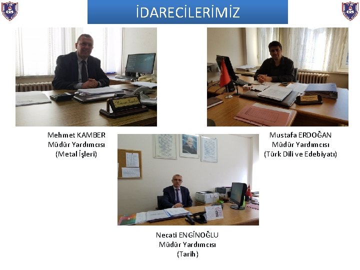 İDARECİLERİMİZ Mehmet KAMBER Müdür Yardımcısı (Metal İşleri) Mustafa ERDOĞAN Müdür Yardımcısı (Türk Dili ve