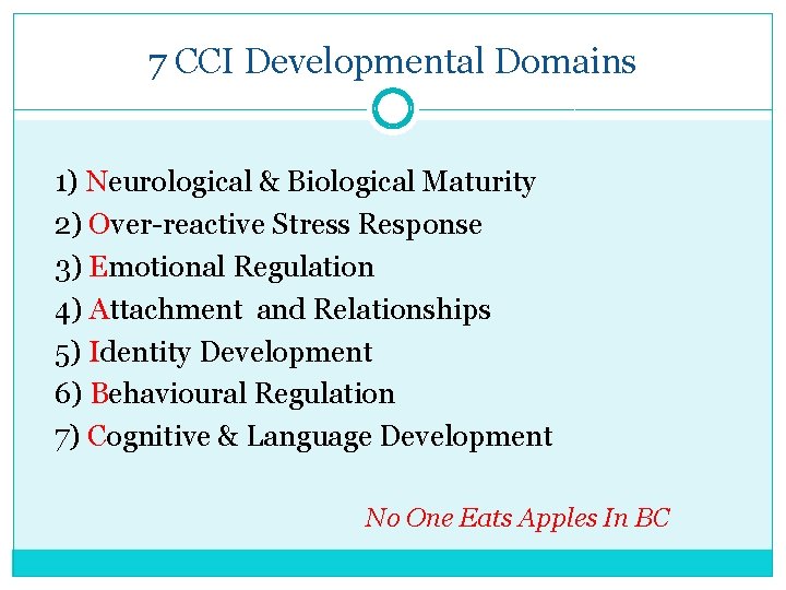 7 CCI Developmental Domains 1) Neurological & Biological Maturity 2) Over-reactive Stress Response 3) 7 CCI Developmental Domains 1) Neurological & Biological Maturity 2) Over-reactive Stress Response 3)