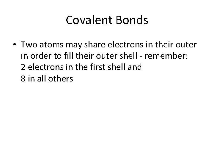 Covalent Bonds • Two atoms may share electrons in their outer in order to