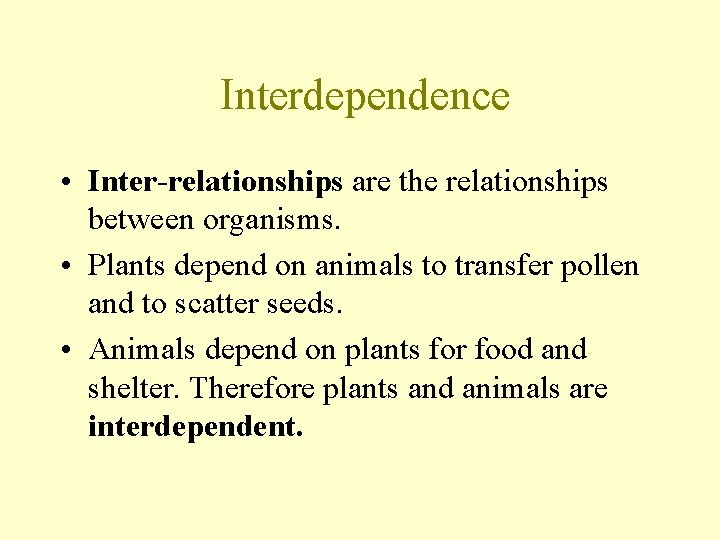 Interdependence • Inter-relationships are the relationships between organisms. • Plants depend on animals to