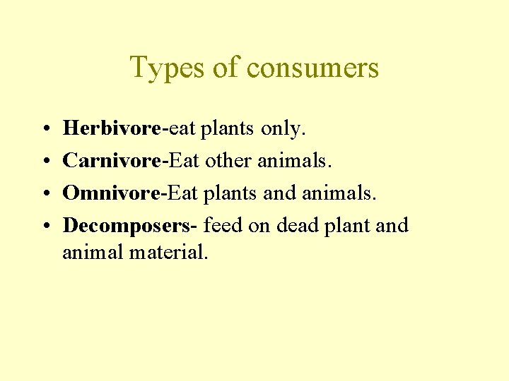 Types of consumers • • Herbivore-eat plants only. Carnivore-Eat other animals. Omnivore-Eat plants and