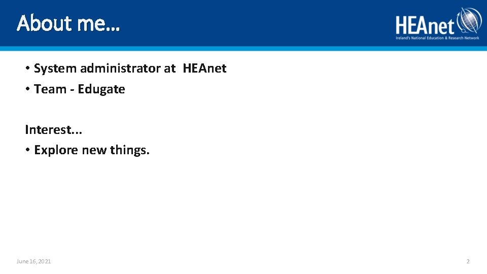 About me… • System administrator at HEAnet • Team - Edugate Interest. . .