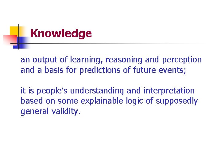 Knowledge an output of learning, reasoning and perception and a basis for predictions of