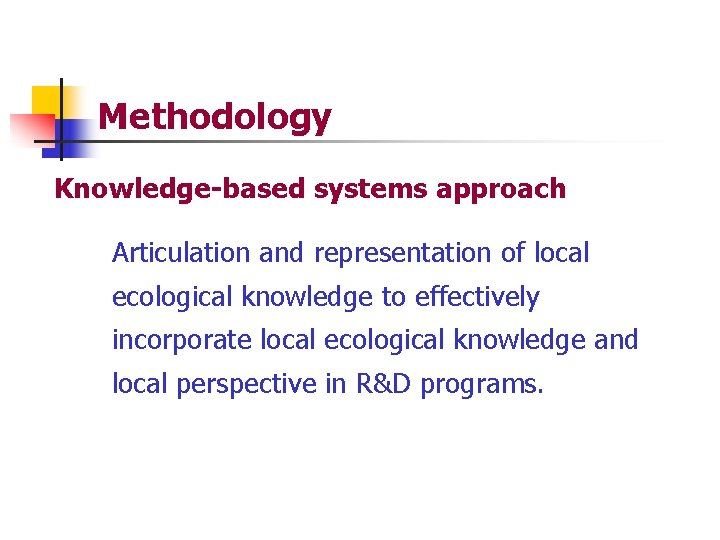 Methodology Knowledge-based systems approach Articulation and representation of local ecological knowledge to effectively incorporate