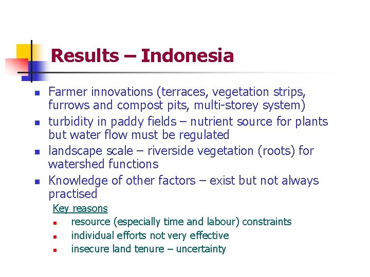 Results – Indonesia n n Farmer innovations (terraces, vegetation strips, furrows and compost pits,