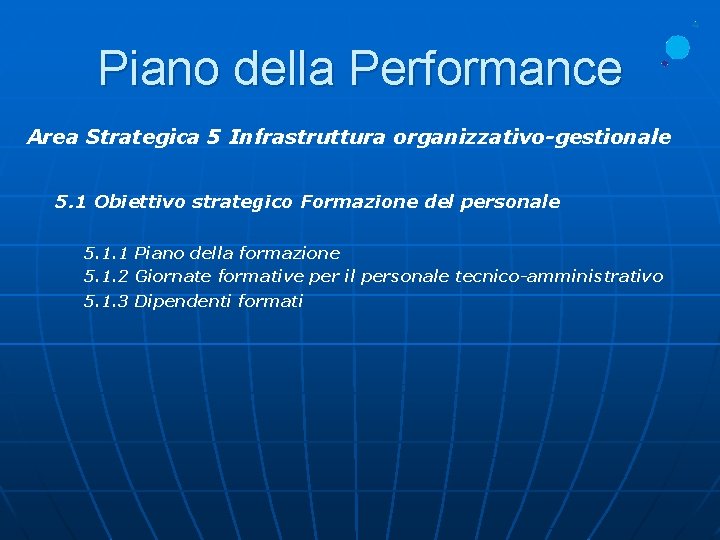 Piano della Performance Area Strategica 5 Infrastruttura organizzativo-gestionale 5. 1 Obiettivo strategico Formazione del