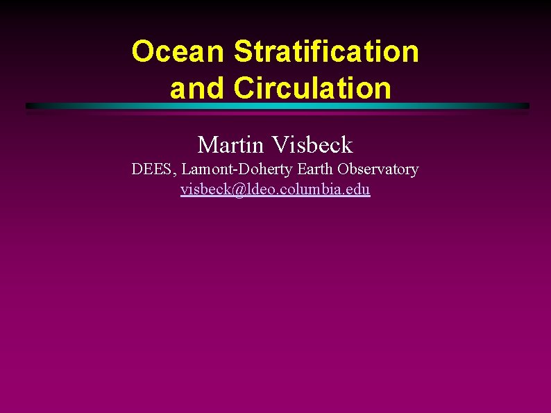 Ocean Stratification and Circulation Martin Visbeck DEES, Lamont-Doherty Earth Observatory visbeck@ldeo. columbia. edu 