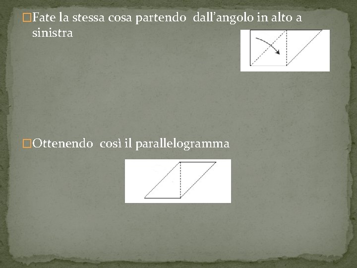 �Fate la stessa cosa partendo dall’angolo in alto a sinistra �Ottenendo così il parallelogramma