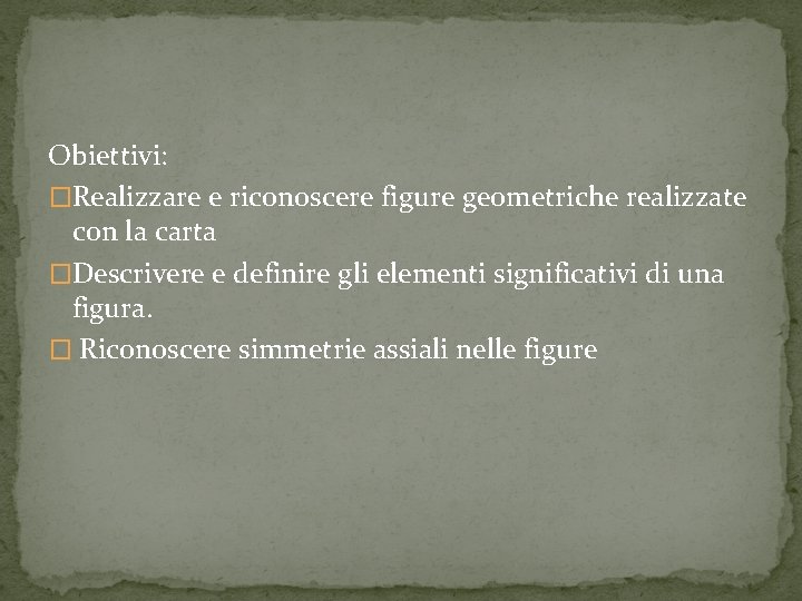 Obiettivi: �Realizzare e riconoscere figure geometriche realizzate con la carta �Descrivere e definire gli