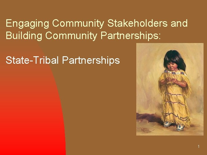 Engaging Community Stakeholders and Building Community Partnerships: State-Tribal Partnerships 1 
