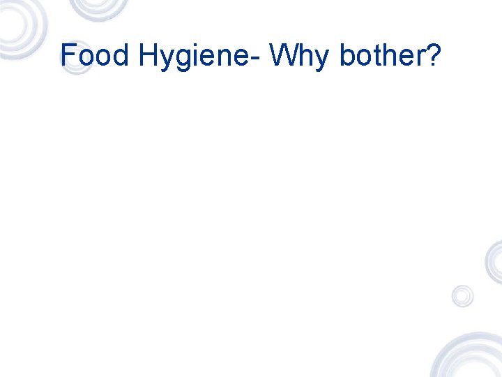 Food Hygiene- Why bother? 