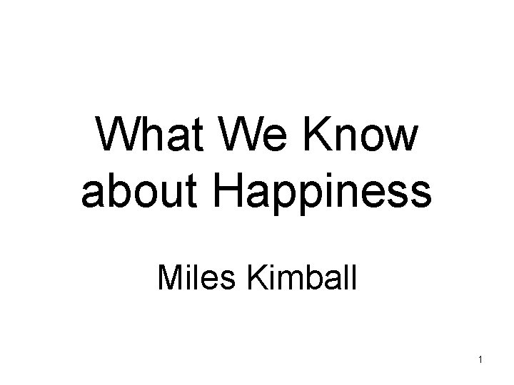 What We Know about Happiness Miles Kimball 1 