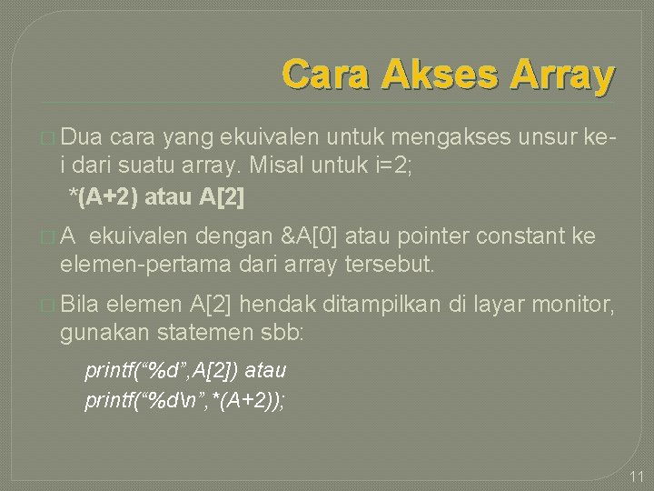 Cara Akses Array � Dua cara yang ekuivalen untuk mengakses unsur kei dari suatu