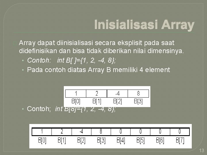 Inisialisasi Array � Array dapat diinisialisasi secara eksplisit pada saat didefinisikan dan bisa tidak