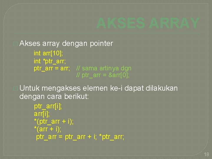 AKSES ARRAY � Akses array dengan pointer int arr[10]; int *ptr_arr; ptr_arr = arr;