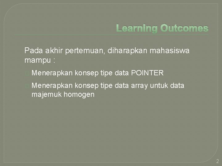 Learning Outcomes Pada akhir pertemuan, diharapkan mahasiswa mampu : � Menerapkan konsep tipe data