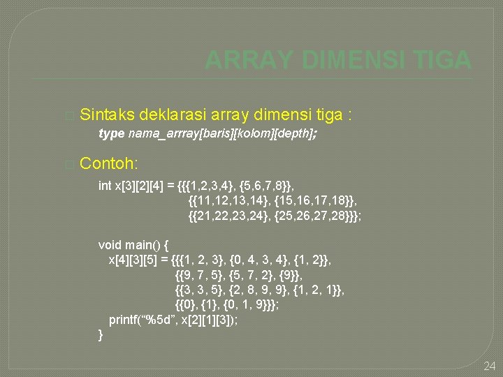 ARRAY DIMENSI TIGA � Sintaks deklarasi array dimensi tiga : type nama_arrray[baris][kolom][depth]; � Contoh: