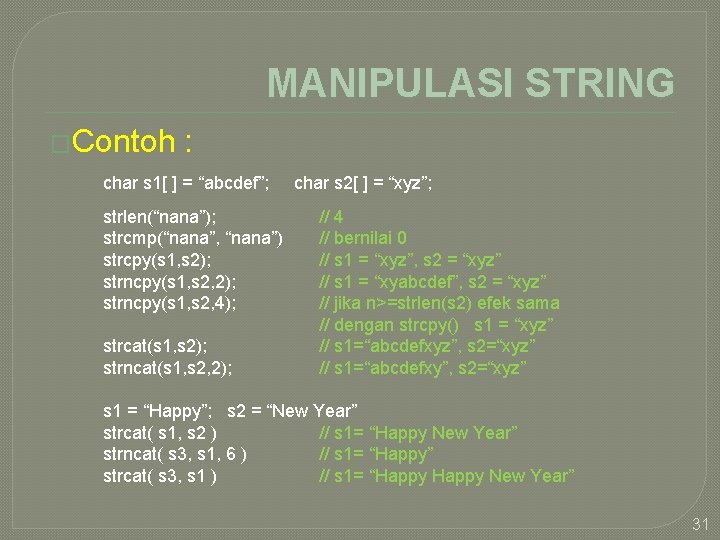 MANIPULASI STRING �Contoh : char s 1[ ] = “abcdef”; strlen(“nana”); strcmp(“nana”, “nana”) strcpy(s