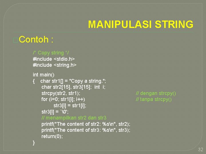 MANIPULASI STRING �Contoh : /* Copy string */ #include <stdio. h> #include <string. h>